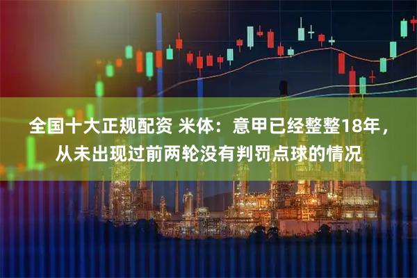 全国十大正规配资 米体：意甲已经整整18年，从未出现过前两轮没有判罚点球的情况